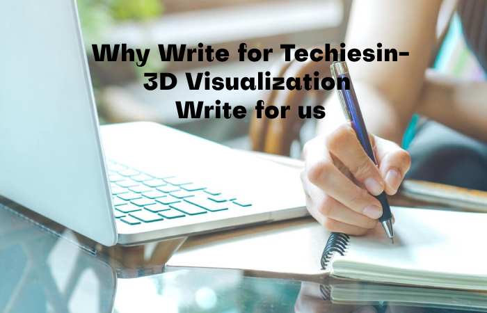 Why Write for Techiesin – 3D Visualization Write for us