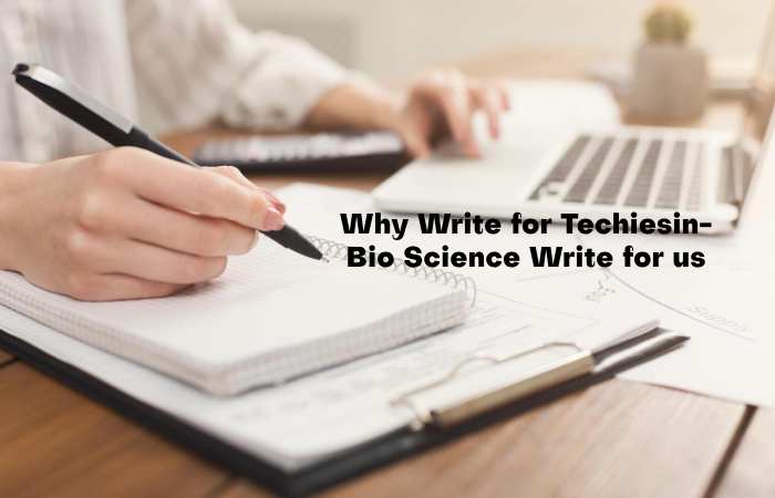 Why Write for Techiesin –Bio Science Write for us