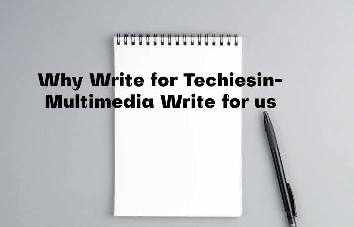 Why Write for Techiesin – Multimedia Write for us