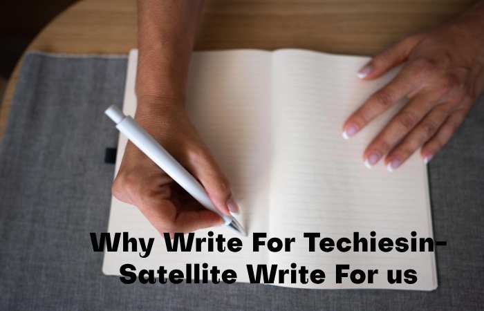 Why Write for Techiesin – Satellite Write for us