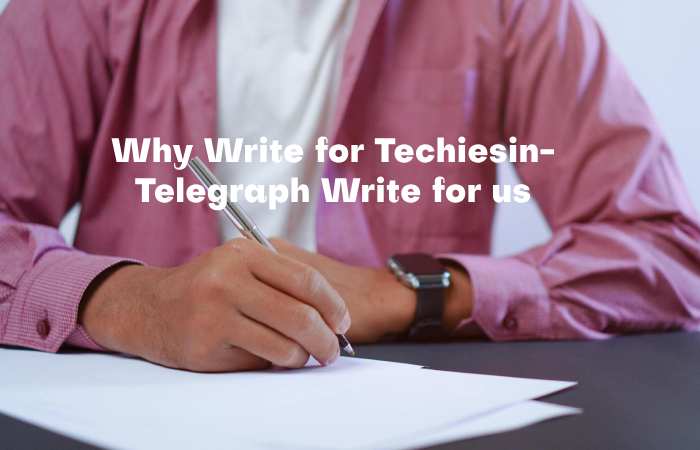 Why Write for Techiesin – Telegraph Write for us