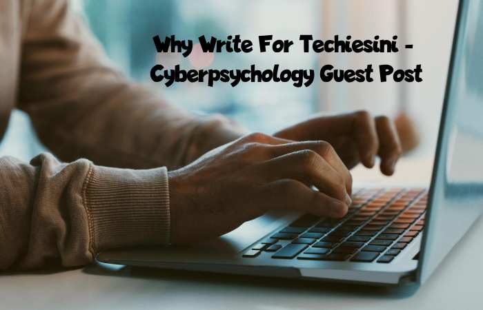 Why Write for Techiesin – Cyberpsychology Guest Post