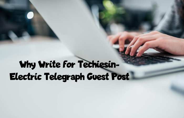 Why Write for Techiesin – Electric Telegraph Guest Post