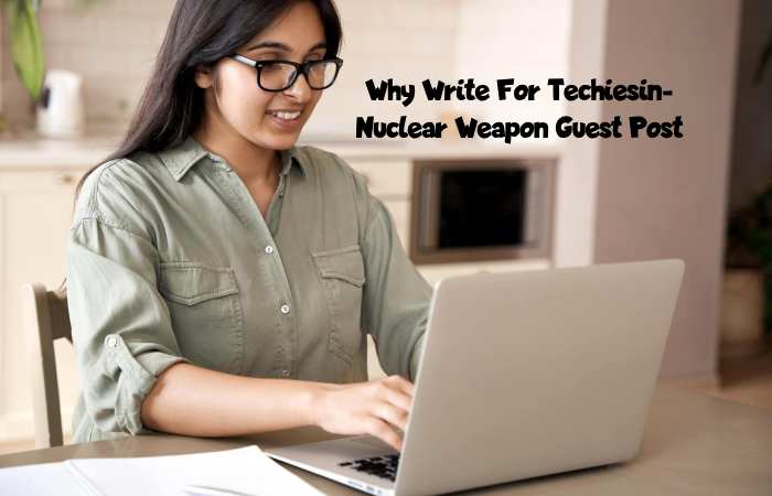 Why Write for Techiesin – Nuclear Weapon Guest Post