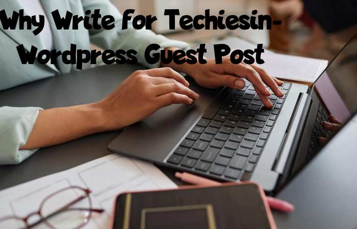 Why Write for Techiesin –Word Press Guest Post 