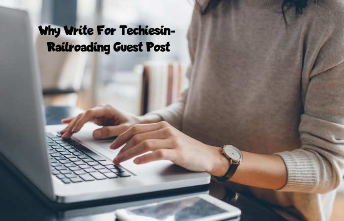 Why Write for Techiesin – Railroading Guest Post