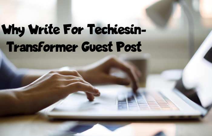 Why Write for Techiesin –Transformer Guest Post